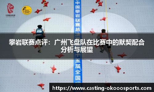 攀岩联赛点评：广州飞盘队在比赛中的默契配合分析与展望